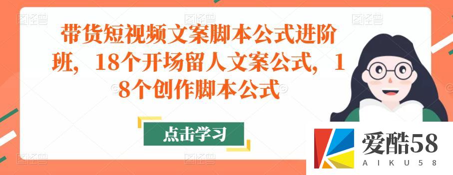 带货短视频文案脚本公式进阶班，18个开场留人文案公式，18个创作脚本公式